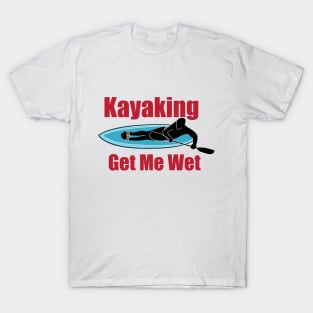 Kayaking Gets Me Wet T-Shirt